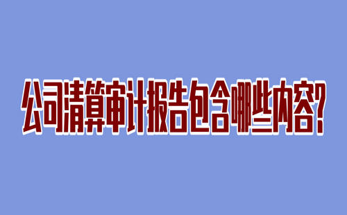 公司清算审计报告都是有哪些内容?