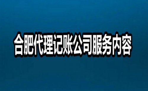 合肥代理记账公司服务内容有哪些？