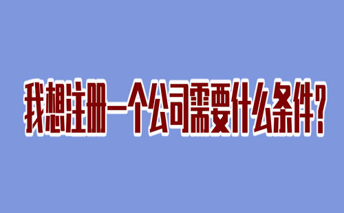 我想注册一个公司需要什么条件？